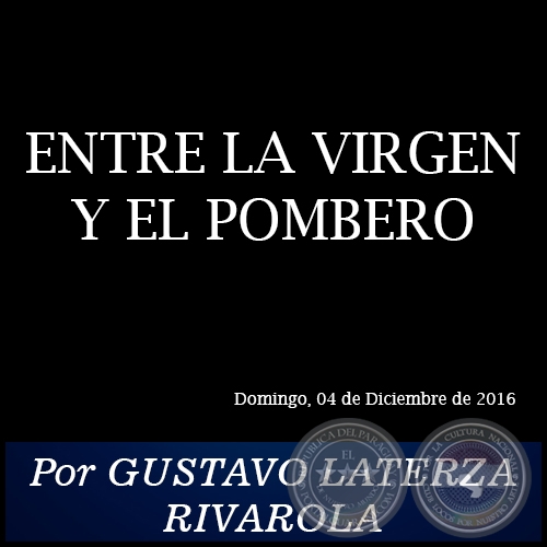 ENTRE LA VIRGEN Y EL POMBERO - Por GUSTAVO LATERZA RIVAROLA - Domingo, 04 de Diciembre de 2016
